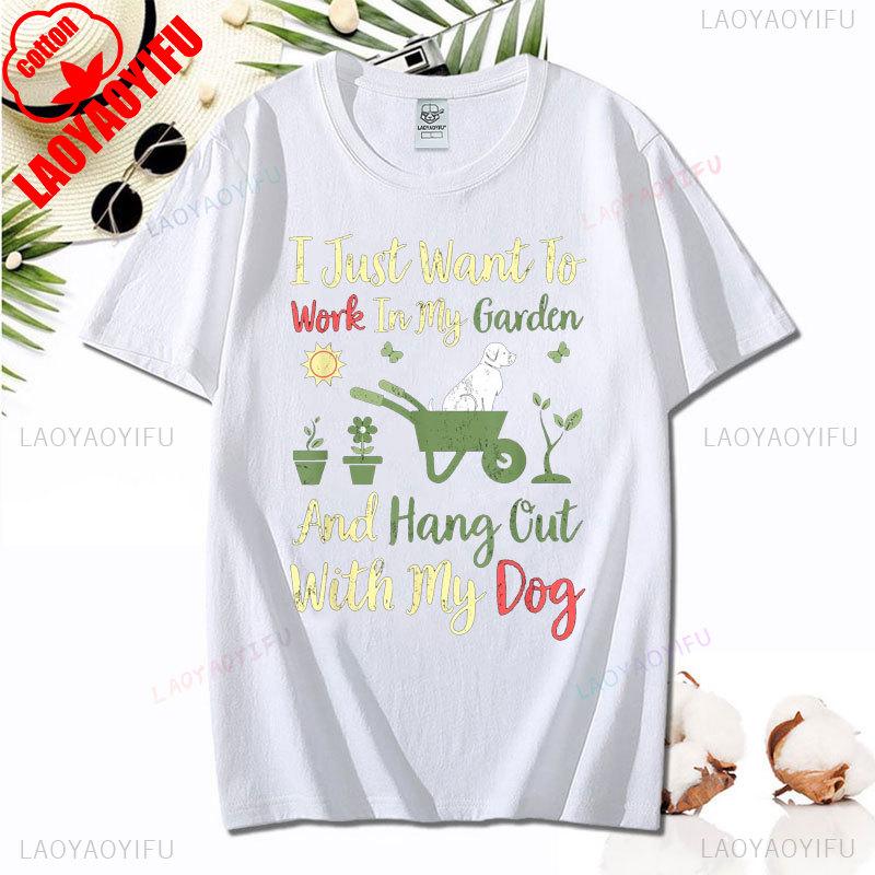 I Just Want To Work in My Garden and Hangout with My Dog Tshirt Fashion Casual Wear Comfort Cotton Tee Summer Camisetas De Mujer 4XL
