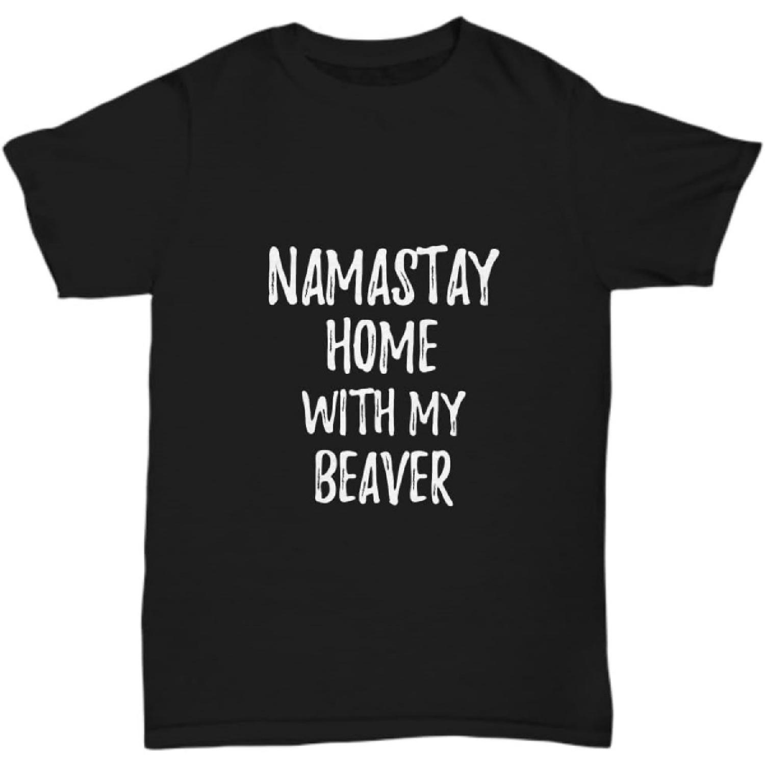 Beaver T-Shirt Namastay Home with My Today Funny Gift Zen Unisex Tee S