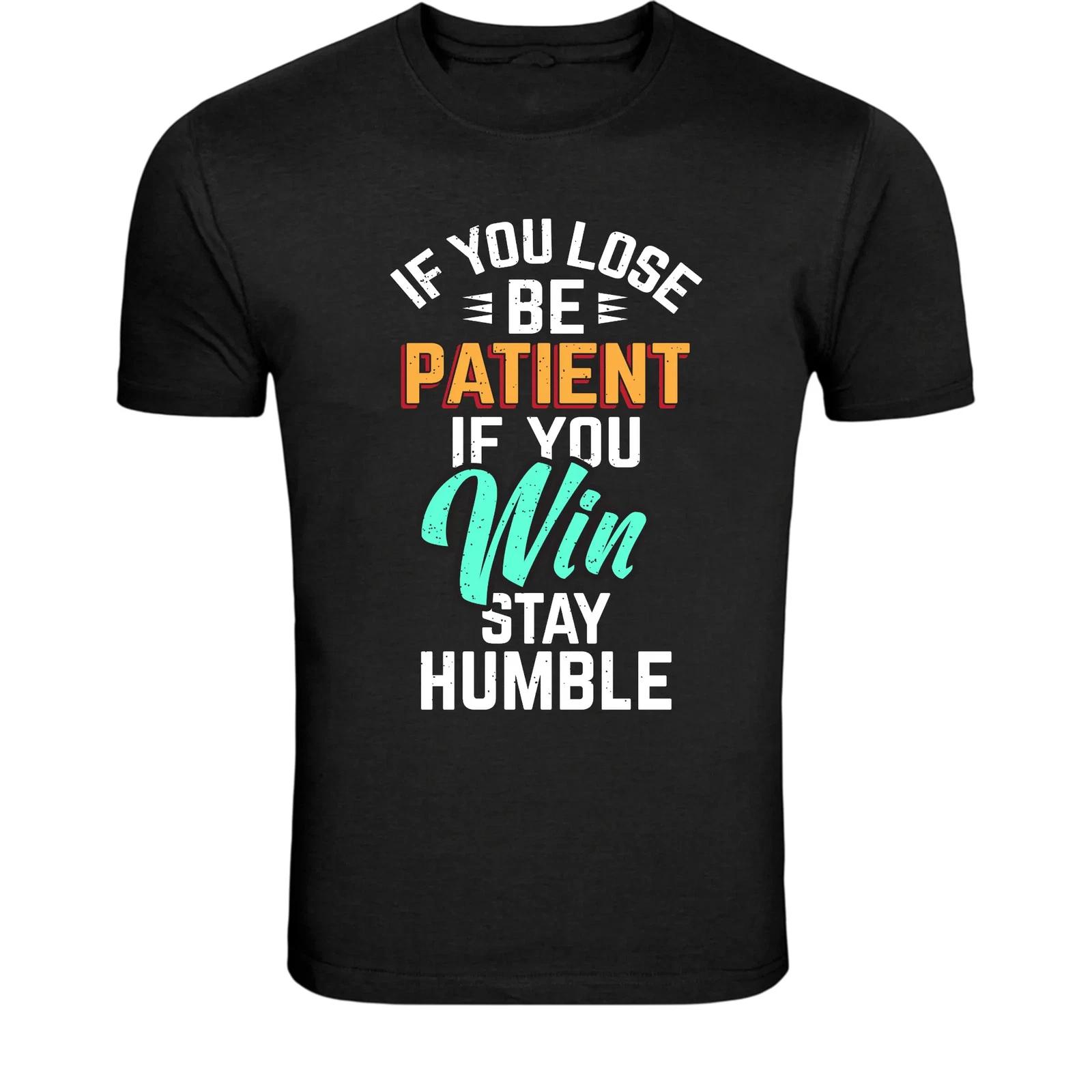 If You Lose Be Patient If You Win Stay Humble T-Shirt - XXXL