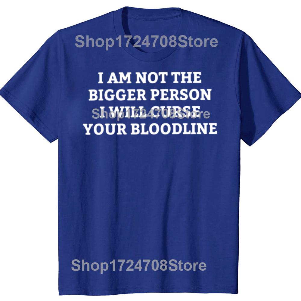 Funny I Am Not The Bigger Person I Will Curse Your Bloodline Tshirts Men Casual Tshirt 100 Cotton Loose Oversized T Shirt