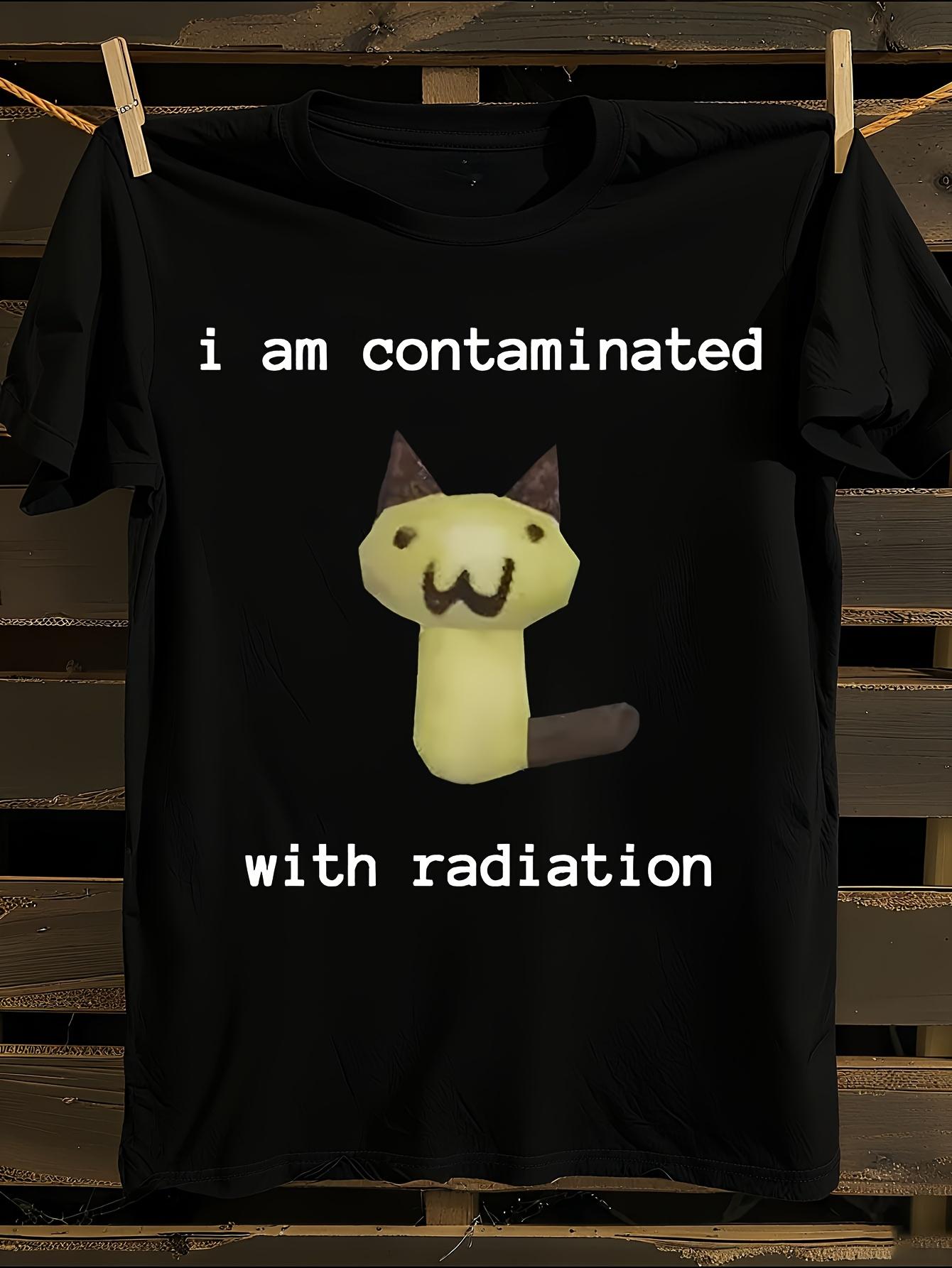 Funny I Am Contaminated with Radiation Cat Meme Tshirt S