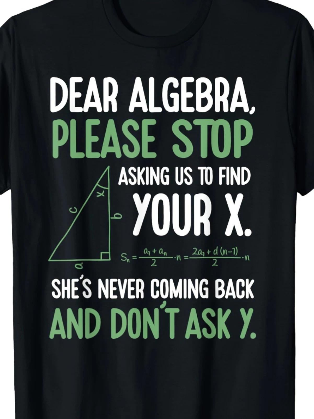 Dear Algebra Please Stop Asking Us To Find Your X Funny Math T-Shirt XXXL