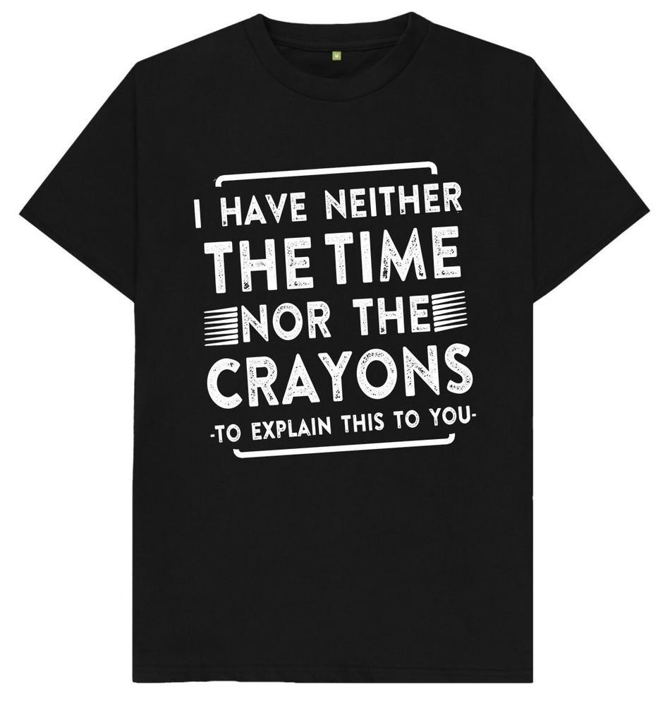 I Have Neither The Time Nor The Crayons Funny Joke Humour Gift T Shirt