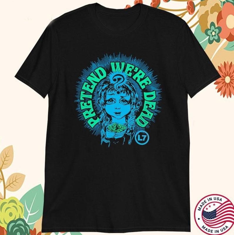 L7 Pretend We re Dead T-shirt S-5XL XXXL