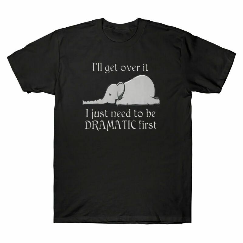 Need Elephant Over I To Funny Gifts First Just TShirt Get Dramatic Ill It Be