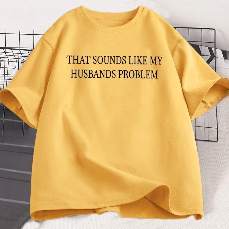 

Sounds Like My Husbands Problem T Shirt Casual Cotton Short Sleeve Funny Tshirt Wife Husband Tshirt Loose Round Neck Tees 4XL