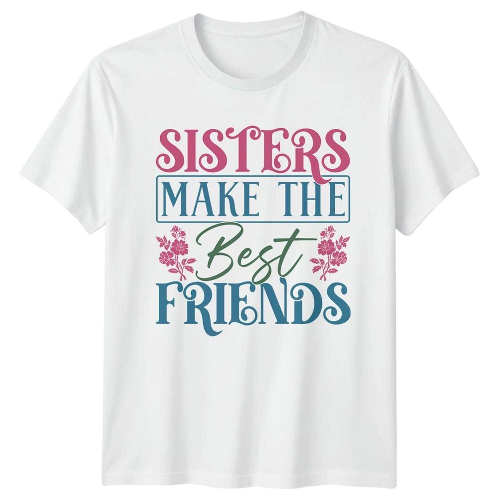Sisters Make The Best Friends Unisexs TShirt Sisters Family Friendship Day S