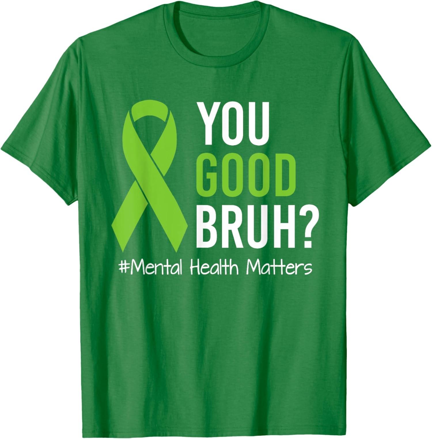 You Good Bruh Mental Health Matters Awareness Green T-Shirt S