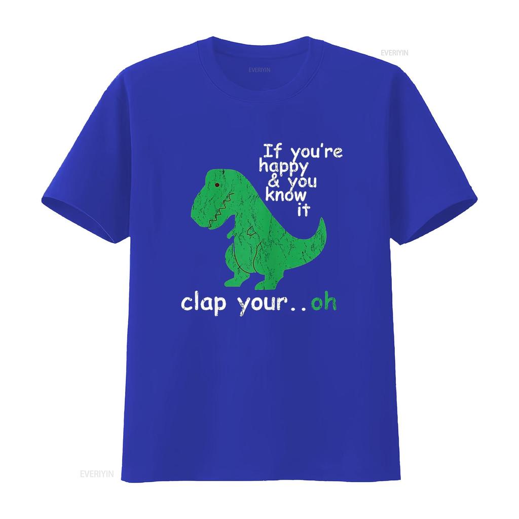 If You re Happy and Know It Clap Your Oh T Rex Dino Shirt vintage Washed Slightly Stylish Comfortable designer clothes
