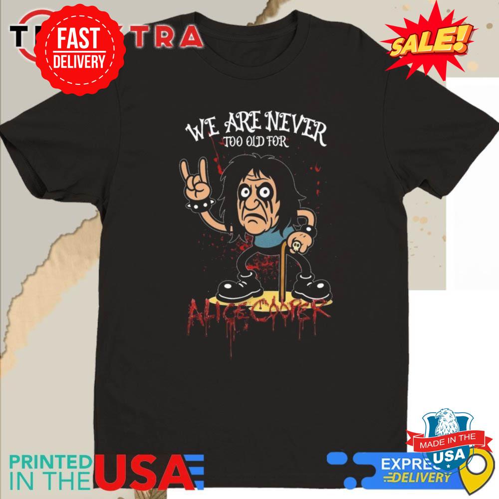 We Are Never Too Old For Alice Cooper T Shirt S-5XL 2XL
