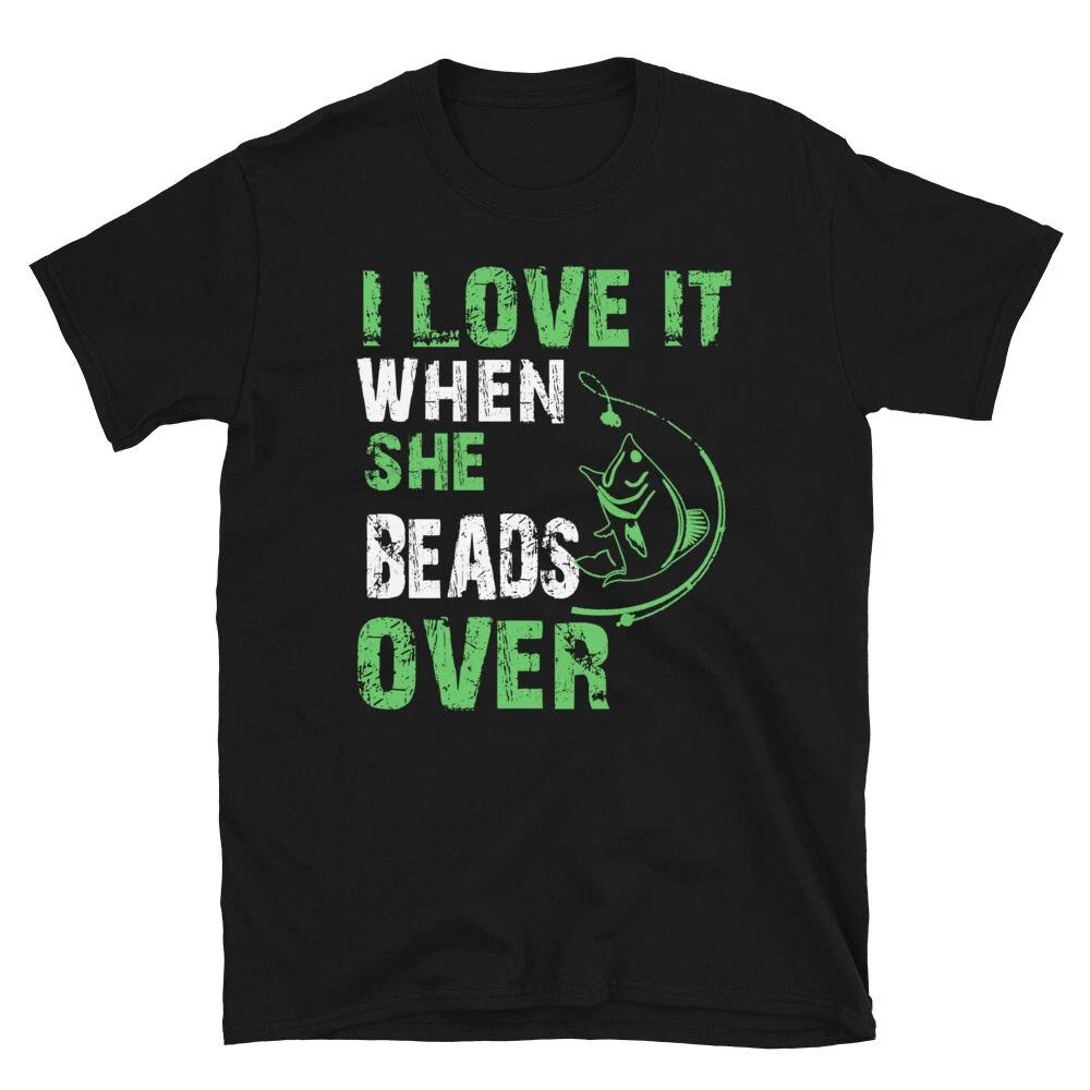 

I Love It When She Beads Over T-Shirt XL