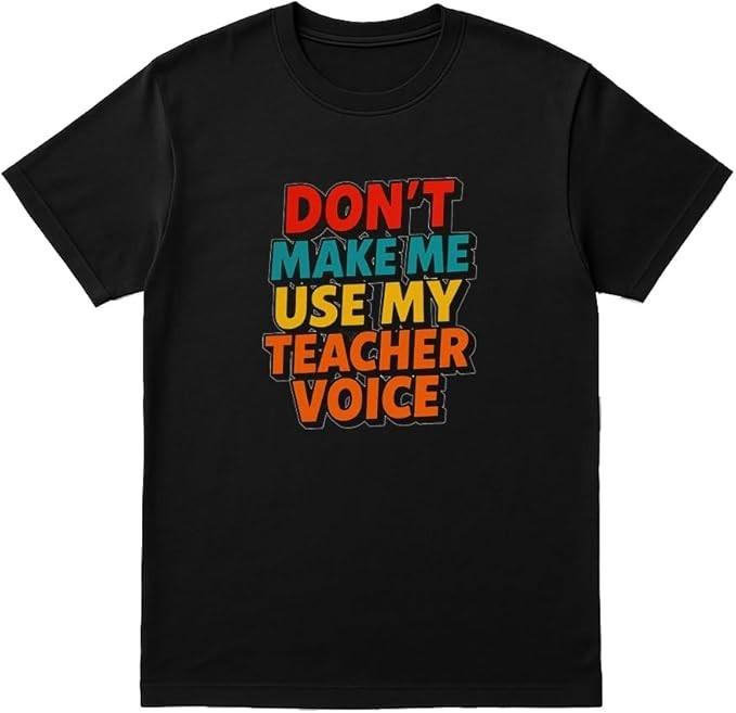 Don't Make Me Use My Teacher Voice T-Shirt - Funny Unisex Black Tee