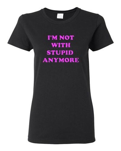 Ladies I m Not With Stupid Anymore Funny Humor Boyfriend BF Single T-Shirt Tee Unisex T-Shirt XL