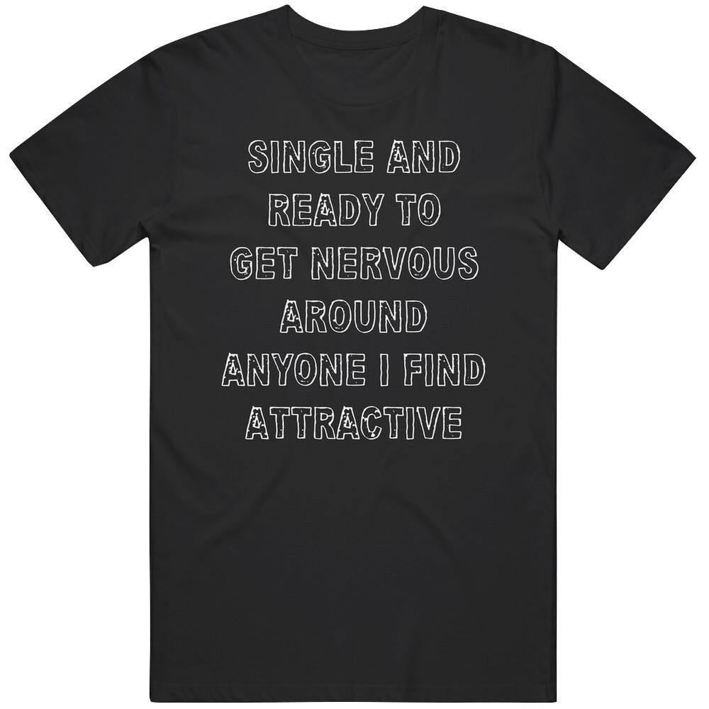 Single And Ready To Get Nervous Funny Humor Gift   T Shirt Unisex T-Shirt M