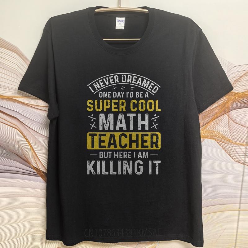 Oversized Summer Teenagers Tshirt I Never Dreamed One Day Id Be A Super Cool Math Teacher But Here I Am Killing It Short Sleeve