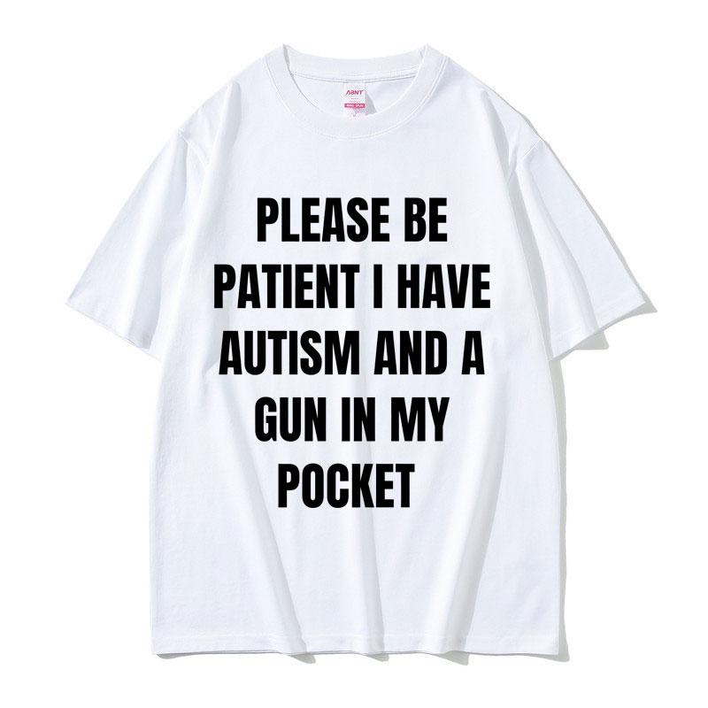 2025 Summer Please Be Patient I Have Autism and A Gun in My Pocket Funny Meme Men Women Cotton Vintage Short Sleeve Tshirt Y2k