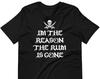 I'm The Reason The Rum Is Gone - Unisex T-Shirt