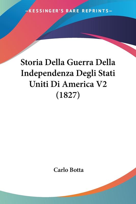 The Storia Della Guerra Dell Independenza Degli Stati Uniti Damerica 2 by Carlo Botta - Paperback Book