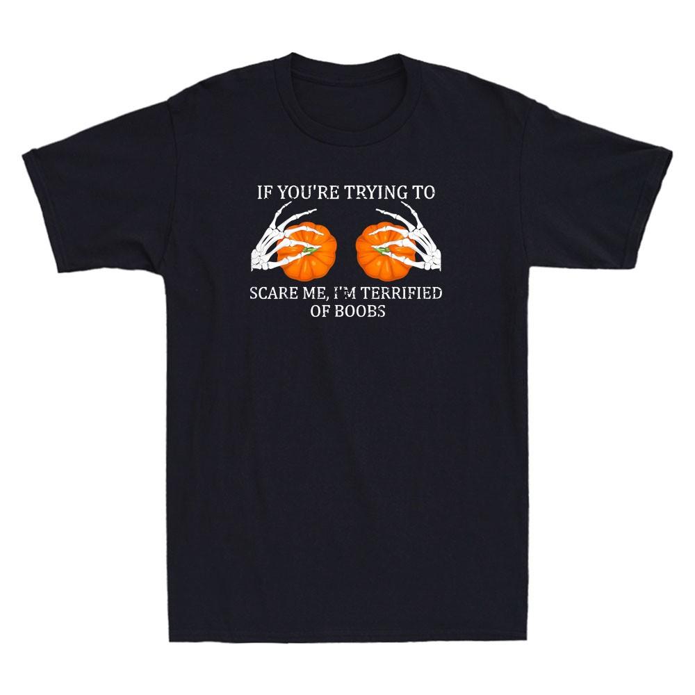 If You re Trying To Scare Me Terrified Of Boobs Funny Halloween Quote T-Shirt XL