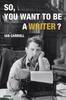 Kniha So, You Want To Be a Writer?