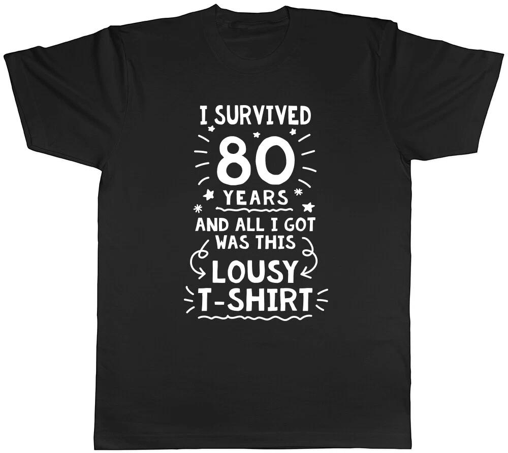 I Survived 80 Years & All I Got was this Lousy T-shirt Mens Womens Birthday Tee XXXL