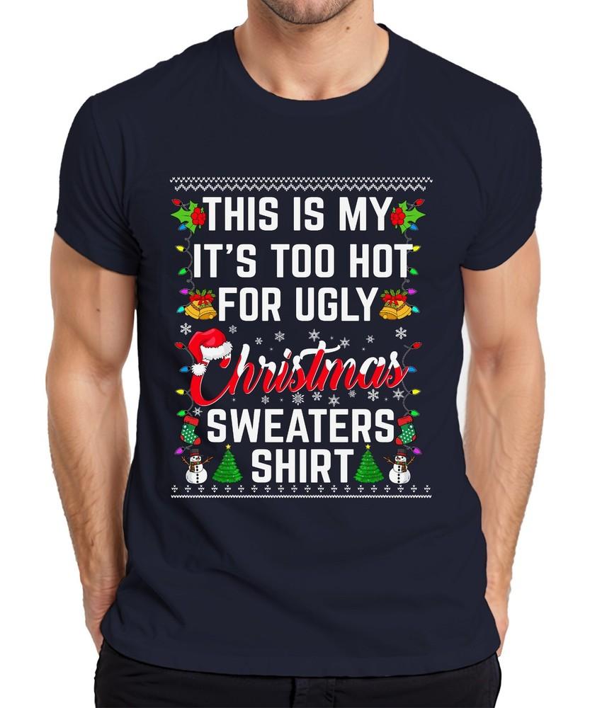 Too Hot For Ugly Christmas Sweaters Shirt Christmas Xmas Christmas Unisexs T S