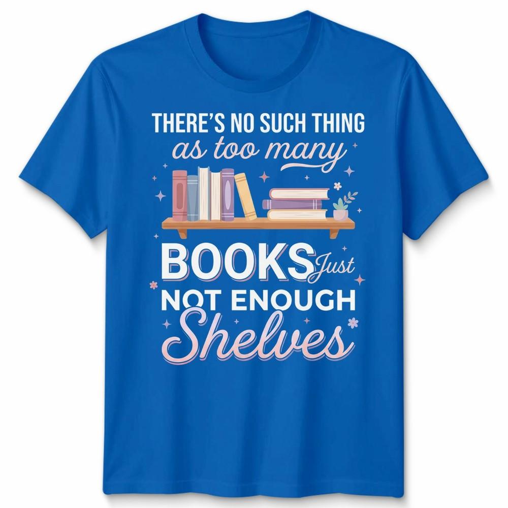 Natural Living Book Lovers Unisex T Shirt Theres No Such Thing As Too Unisexy Books