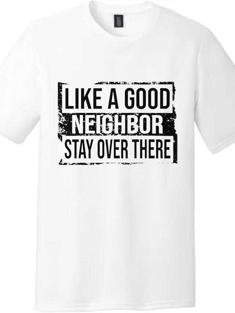 Unisex "Like A Good Neighbor Stay Over There" Humorous Boundary T-Shirt
