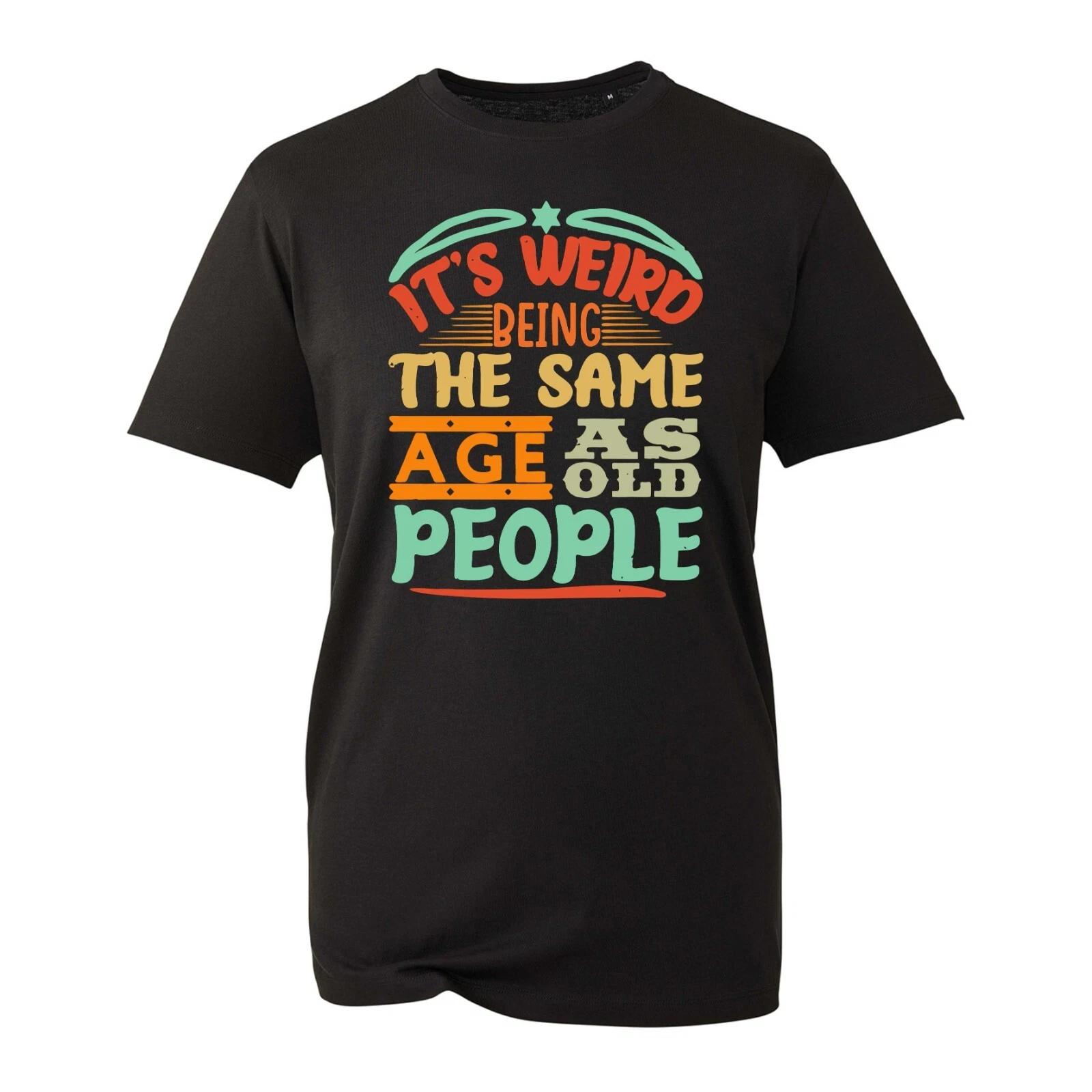 It s Being The Same Age As Old People T-Shirt Sarcastic People Joke Funny Humour S