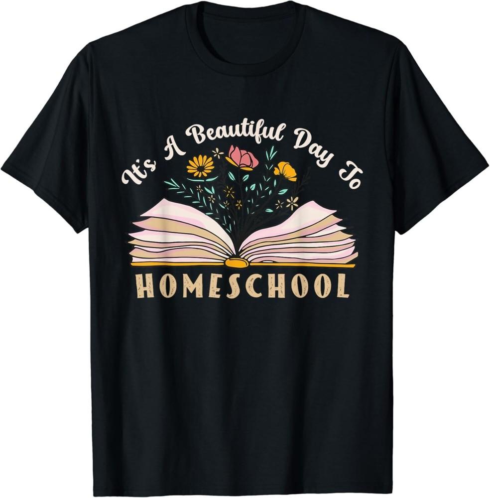 

It s a Beautiful Day to Homeschool Awesome Homeschooling Mom Gift Unisex T-Shirt 3XL