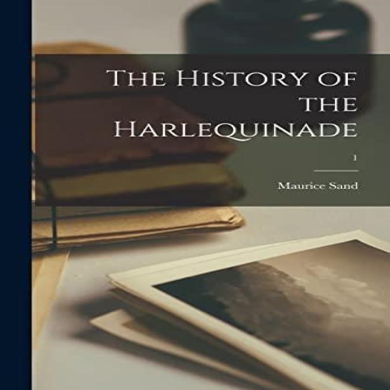 The History of the Harlequinade 1 by Maurice 18231889 Sand... 9781014427878