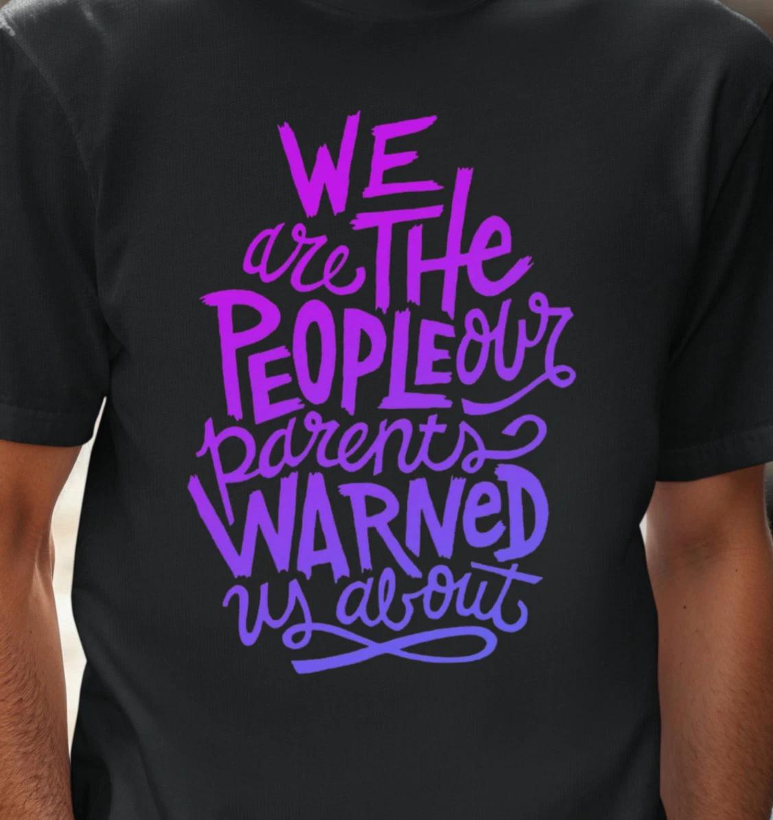 We Are The People Our Parents Warned Us About T-shirt | Buffett Inspired Tee S