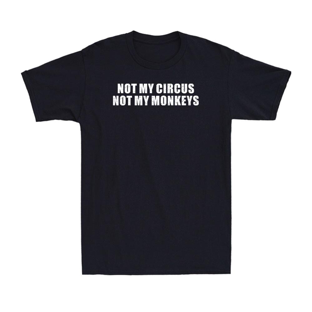 Not My Circus Not My Monkeys Shirt Funny Novelty Hilarious Men s T-Shirt S разноцветный