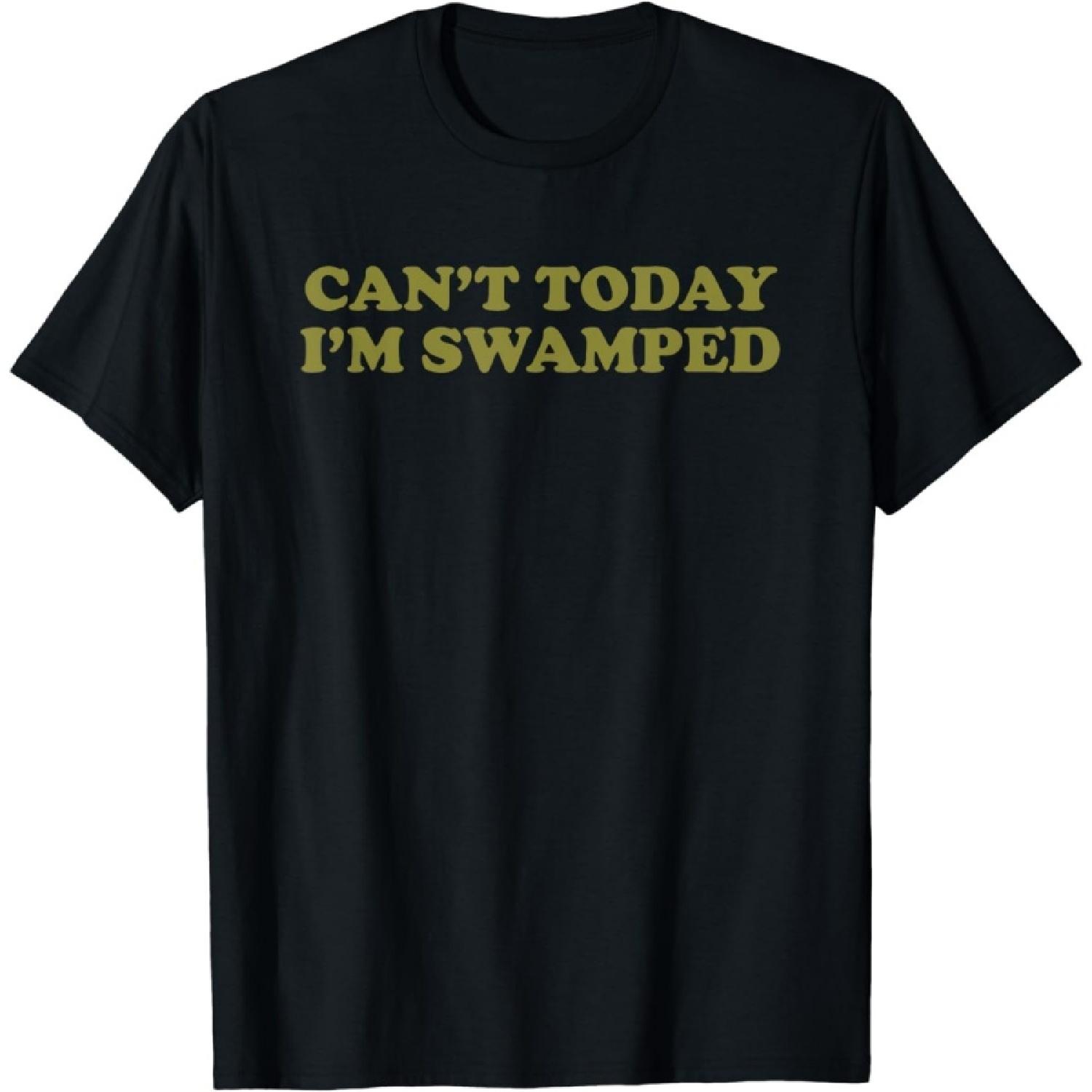 Luckyuan Can t Today I m Swamped Funny Humor Meme Joke T-Shirt S