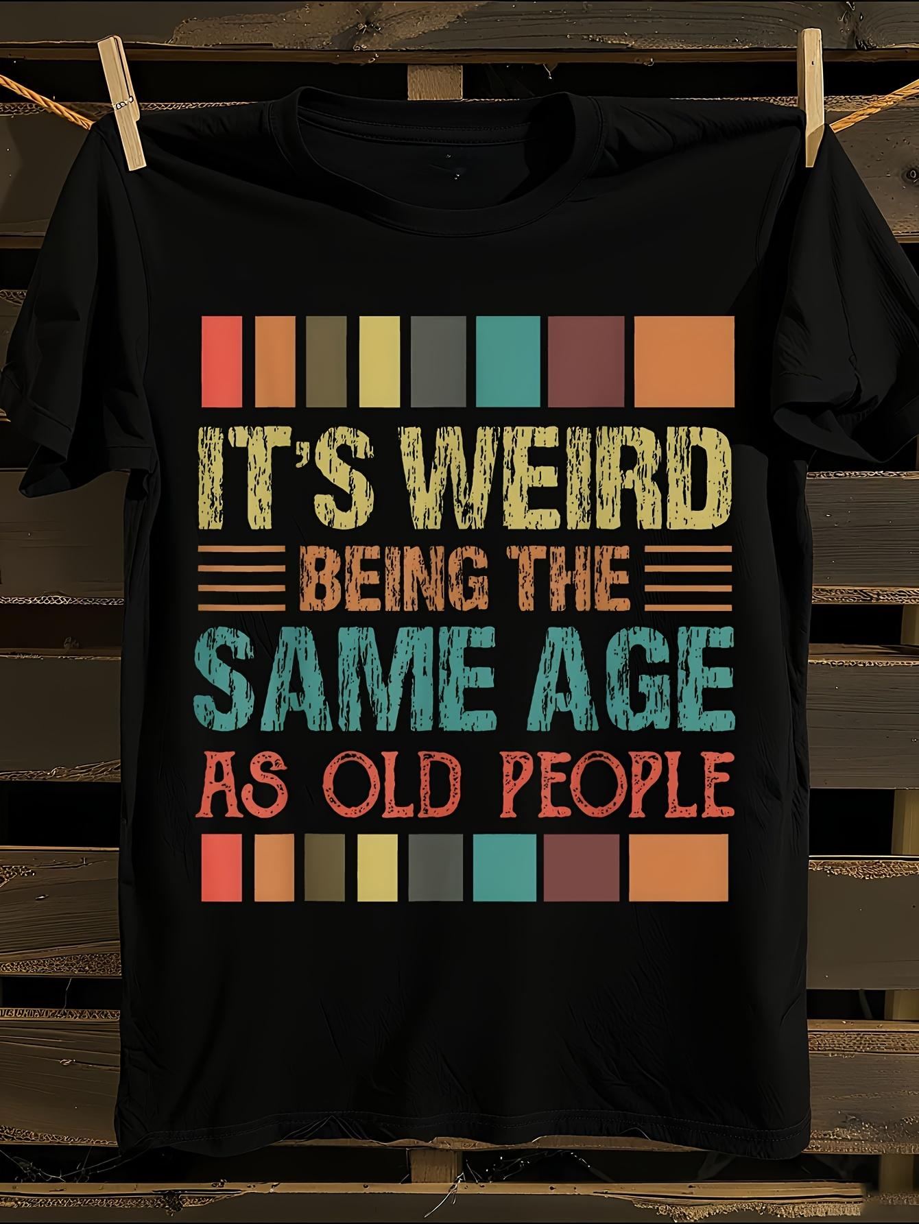 Funny It S Weird Being the Same Age as Old People Retro... S