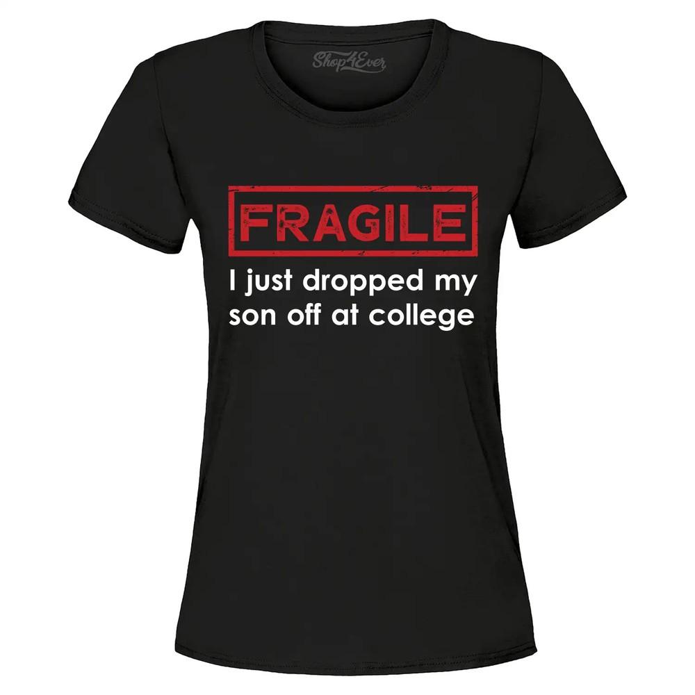 

Fragile I Just Dropped My Son Off at College Women s T-Shirt Funny Shirt 3XL