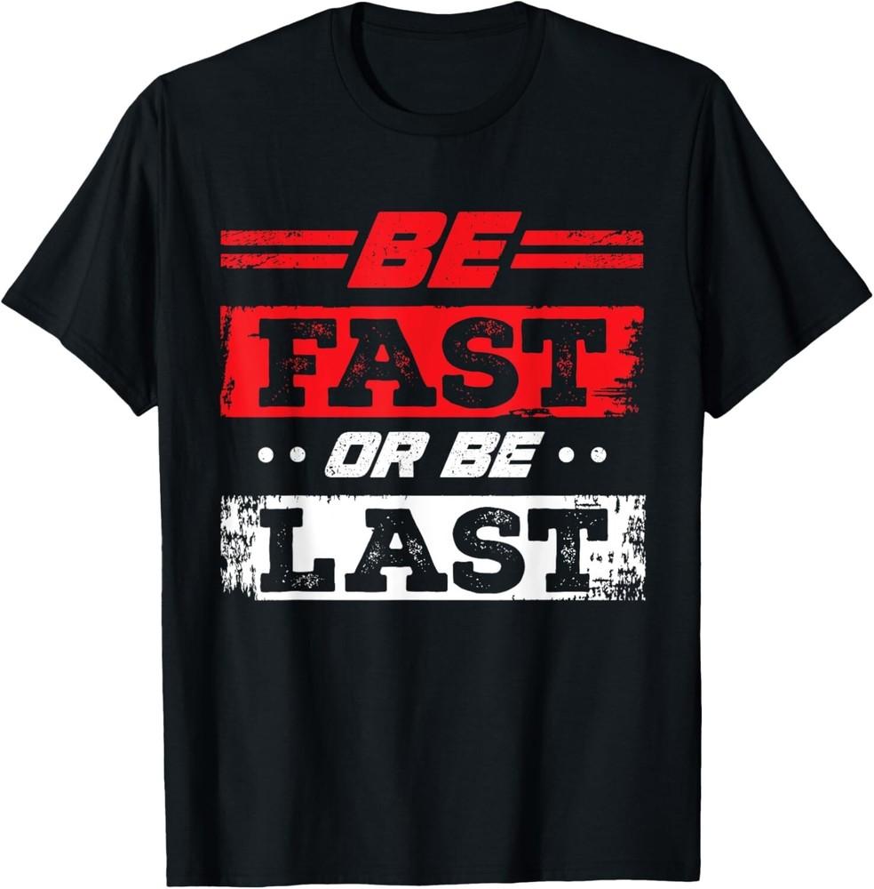 

Funny Be Fast Or Be Last Drag Racing Race Drifting Cars Men Gift Unisex T-Shirt 3XL