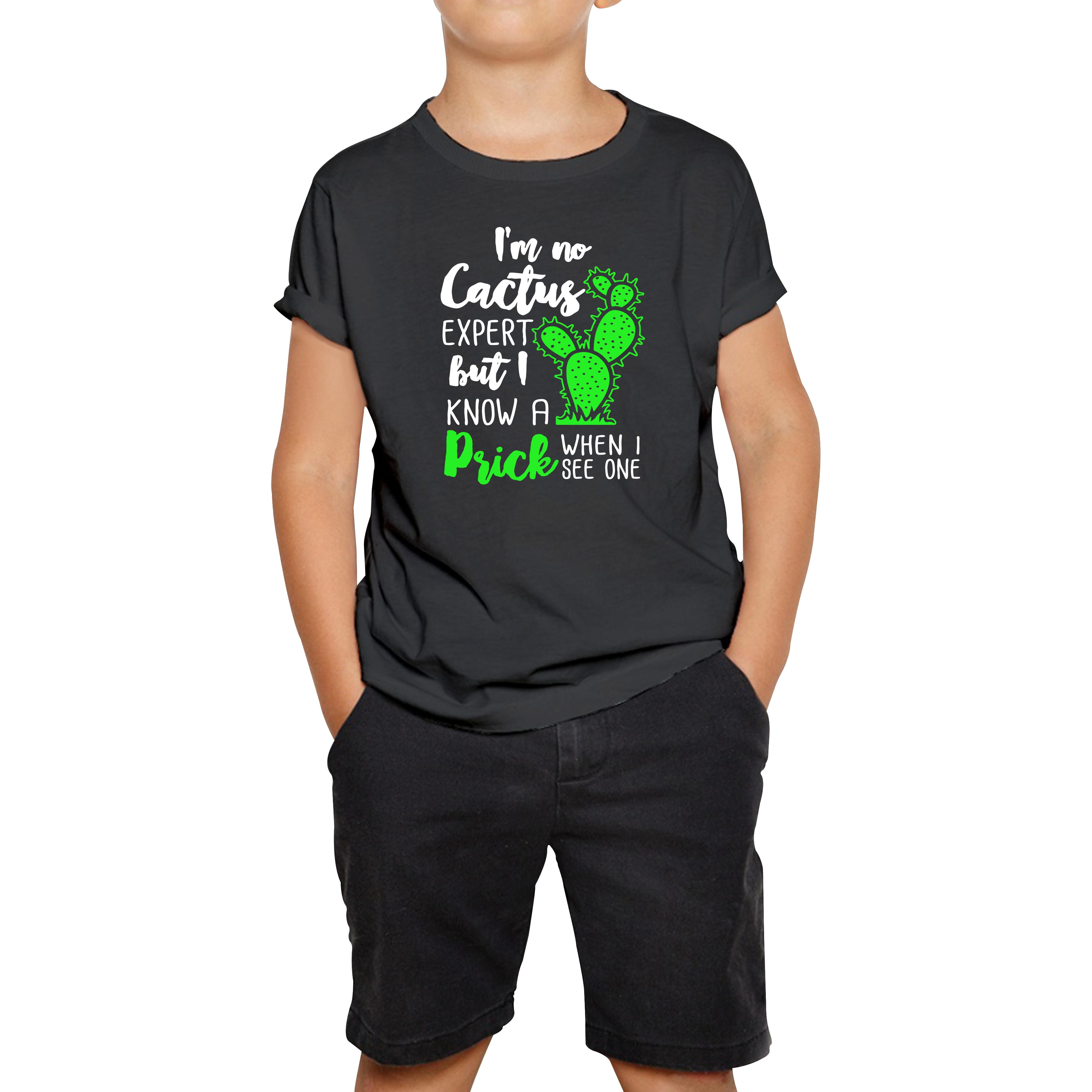 

I m No Cactus Expert But I Know A Prick When I See One Kids T Shirt 130