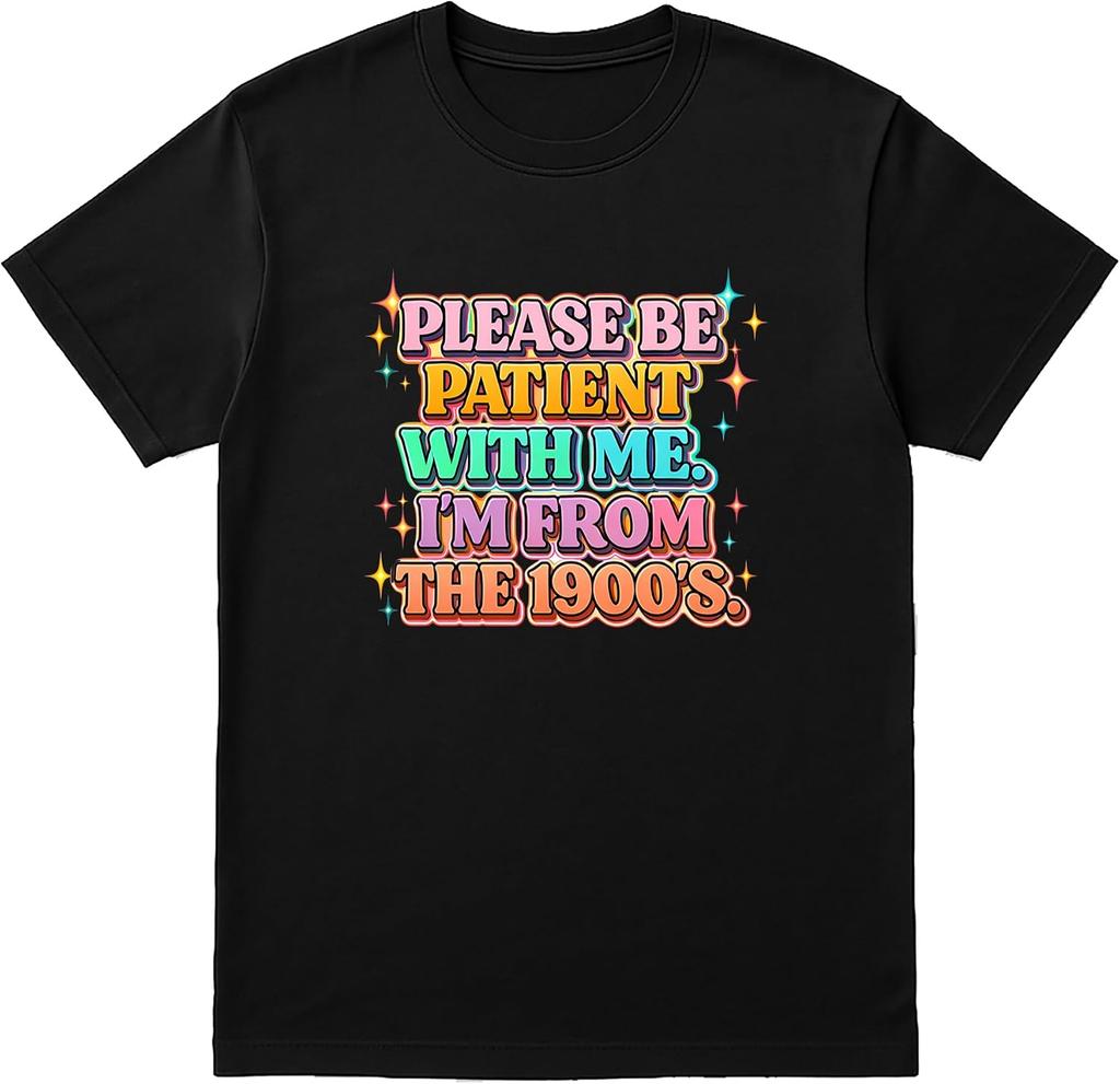 Please BE Patient with ME. I'm from The 1900'S Retro Funny Quote T-Shirt Unisex Small Medium Large XL XXL Gift Tee