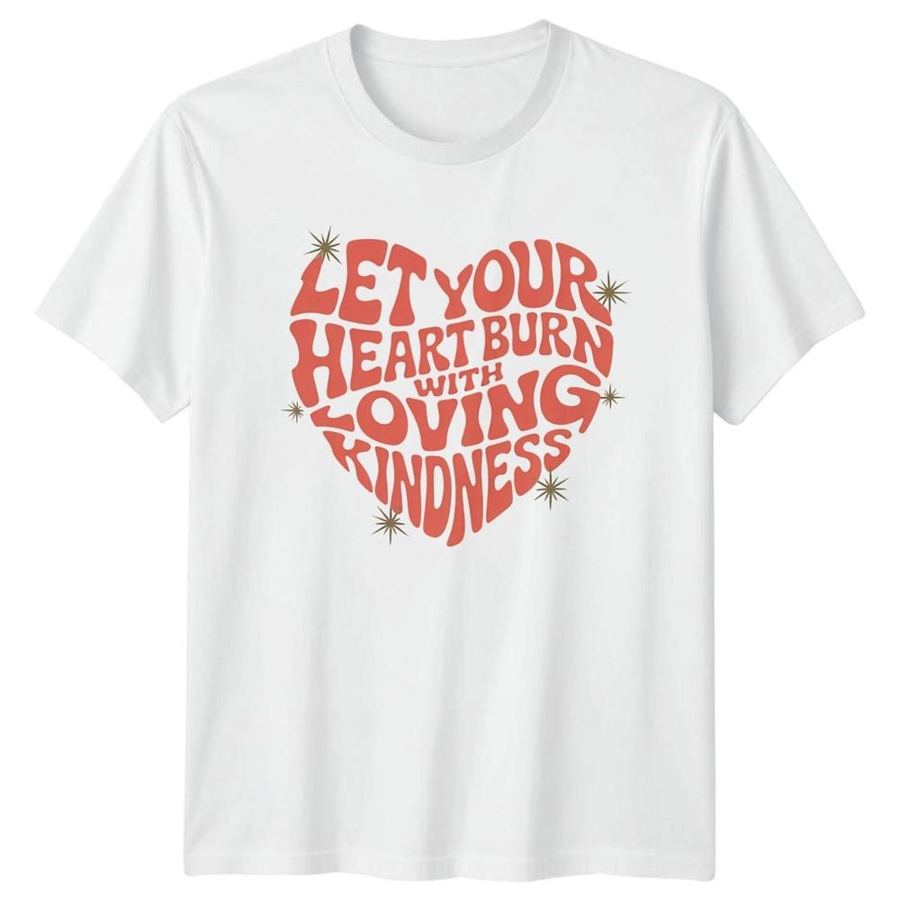 Let Your Heart Burn TShirt Loving Kindness Gift For Him And Her S