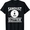 Sawdust Is Man Glitter Dad Funny Gift Workshop Wood Tools T-Shirt