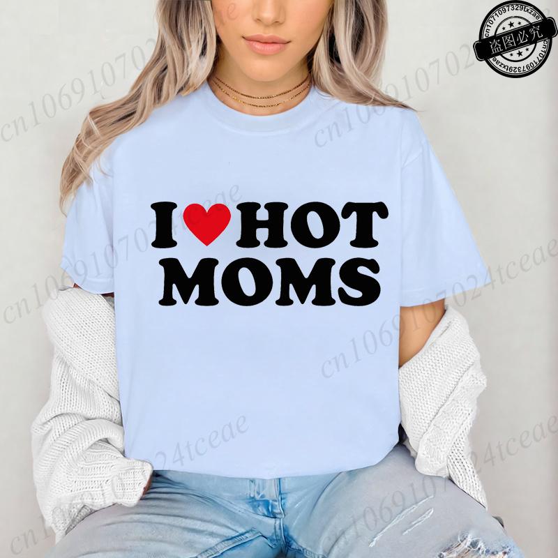 I Love Hot Moms Printed T-Shirts for Women I Love Hot Moms Funny Graphic Shirt Short Sleeve Women's Clothing Summer Fashion Tees