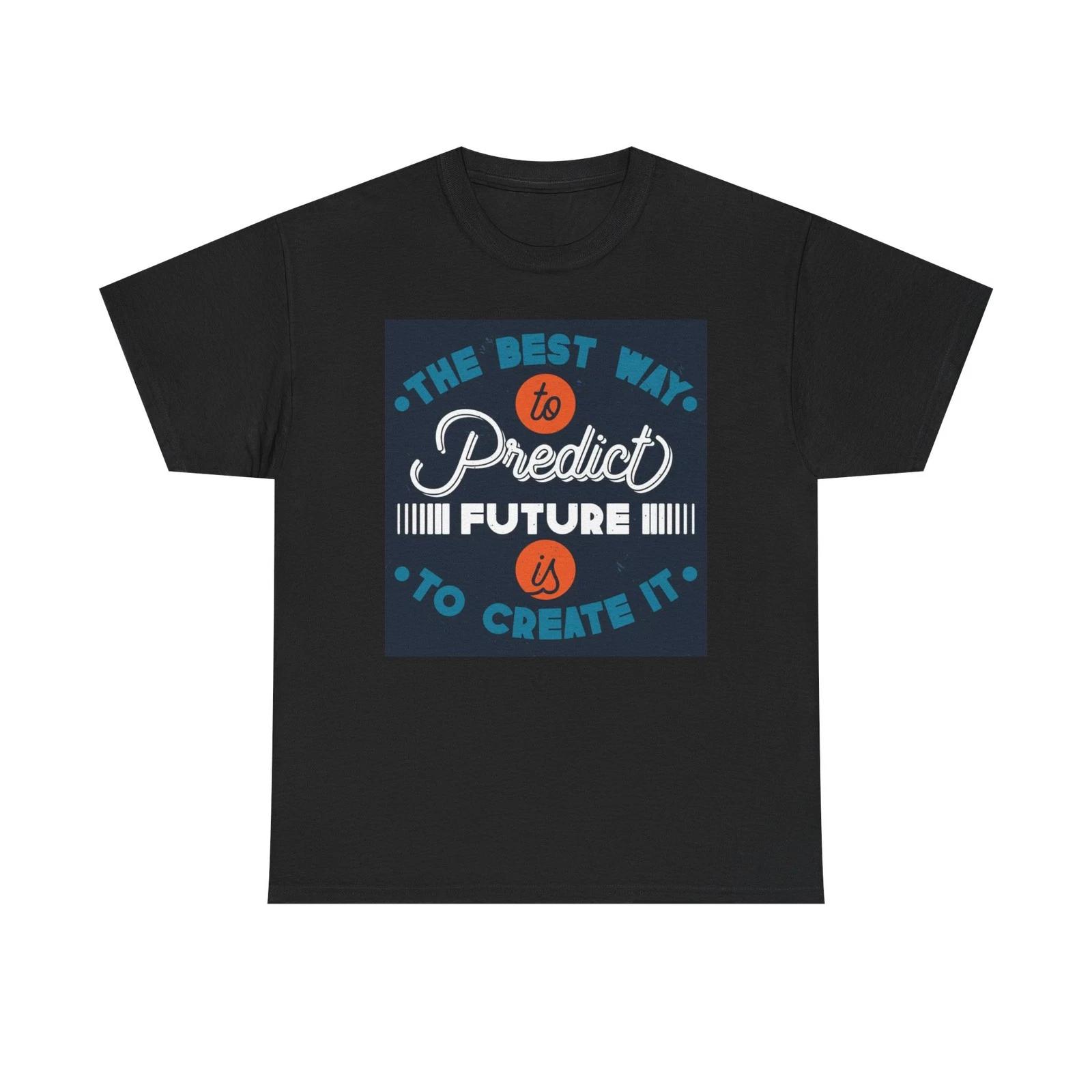 Create The Future Don t Predict It T Shirt Unisex Heavy Cotton Tee S
