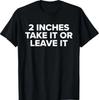 2 Zoll Take It Or Leave It T-Shirt