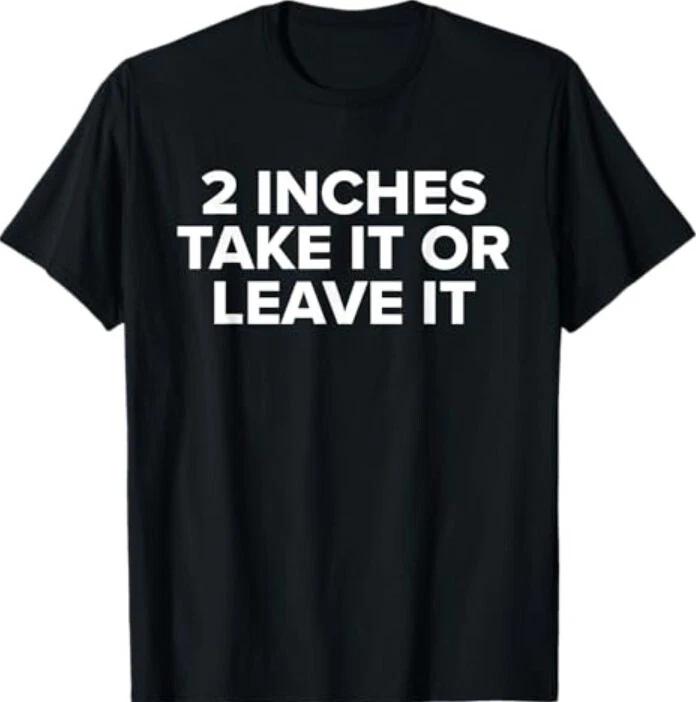 2 inches Take It Or Leave It T-Shirt 4XL