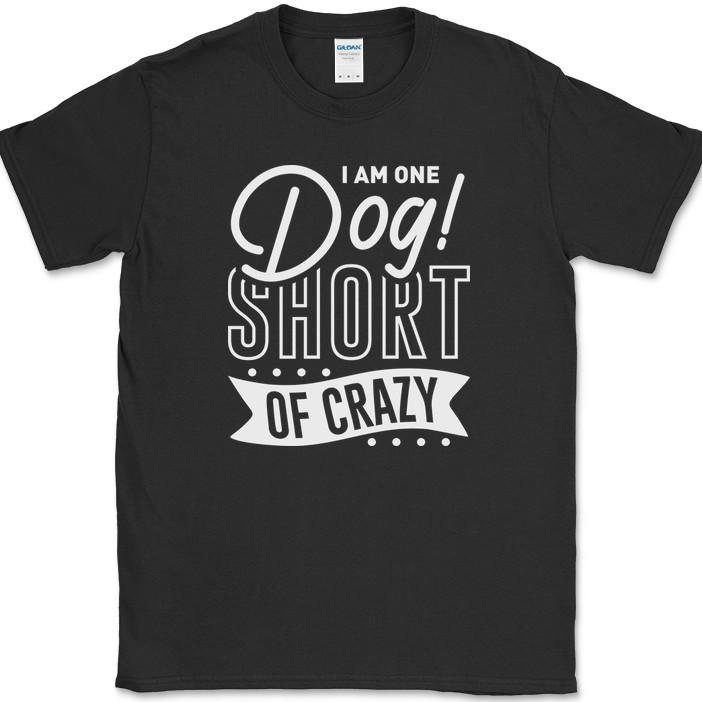 I Am One Dog Short of Crazy T-Shirt Funny Humor Novelty Tee