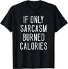 If Only Sarcasm Burned Calories Tshirt _ Funny Motivational
