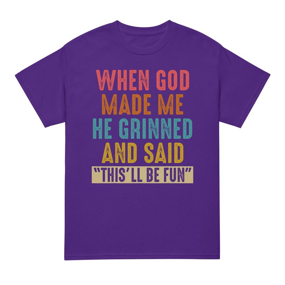 When God Made Me He Said Thisll Be Fun Tshirt