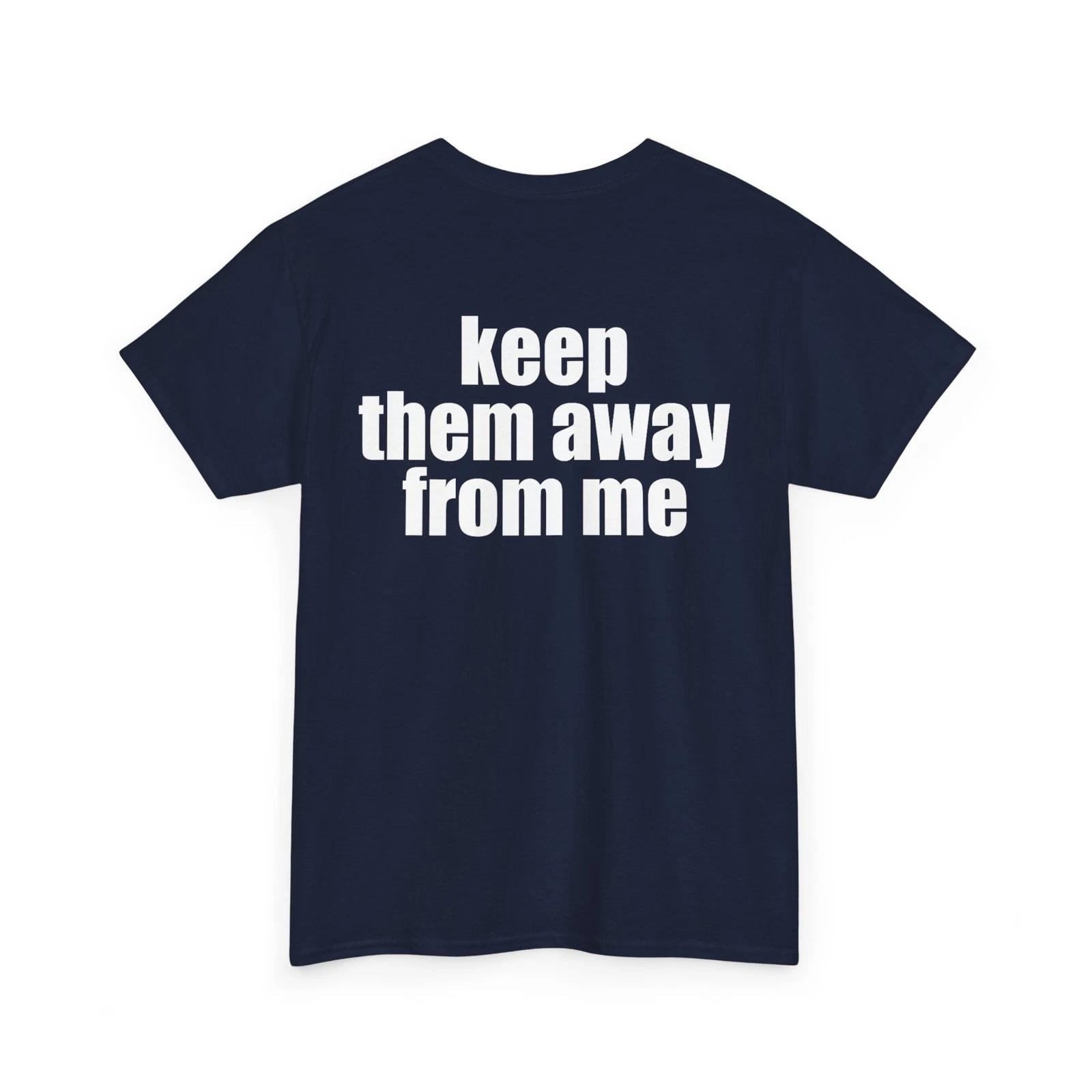 Sarcastic Quote Keep Them Away From Me Shirt, Funny Saying ( On Back ) T-shirt M