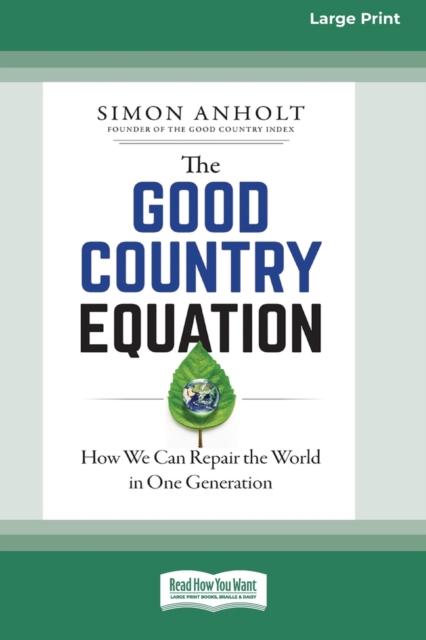 The The Good Country Equation : How We Can Repair the World In One Generation (16pt Large Print Edition) Book